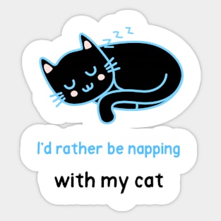 I'd ratther be napping with my cat Sticker